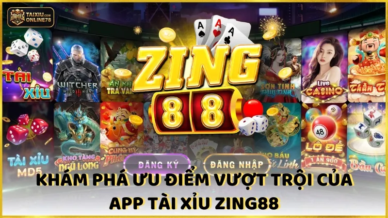 Khám phá ưu điểm vượt trội của app tài xỉu Zing88