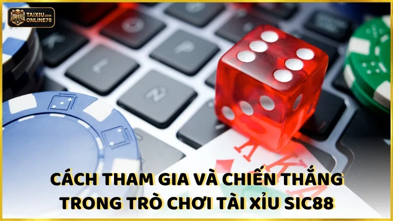 Cách tham gia và chiến thắng trong trò chơi Tài Xỉu SIC88