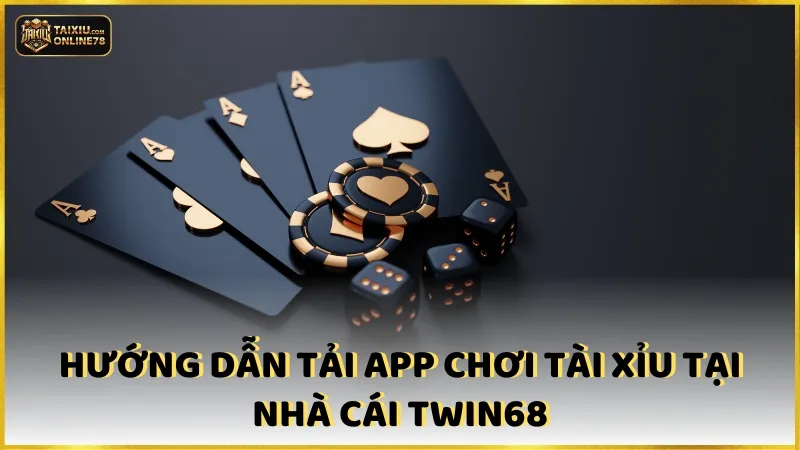 Hướng dẫn tải app chơi tài xỉu tại nhà cái Twin68
