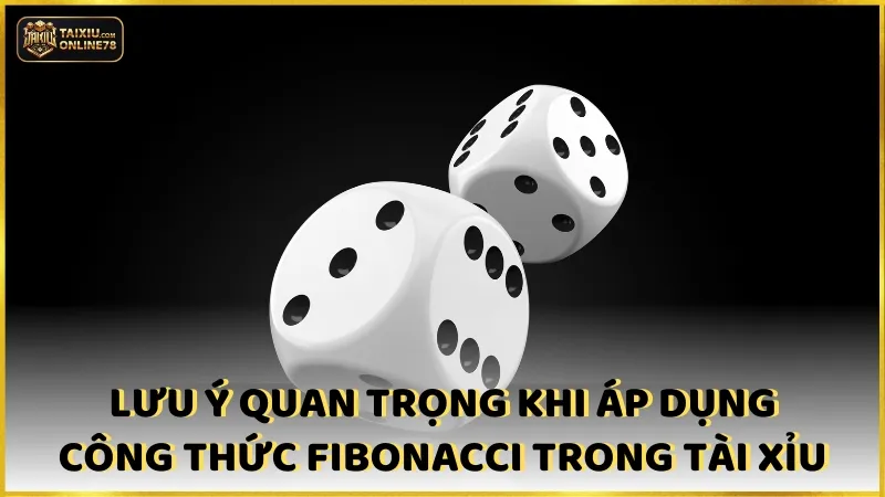 Lưu ý quan trọng khi áp dụng công thức Fibonacci trong tài xỉu